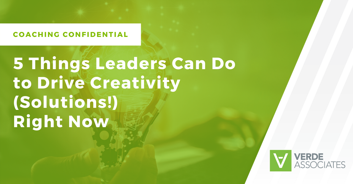 Coaching Confidential: 5 Things Leaders Can Do to Drive Creativity (Solutions) Right Now